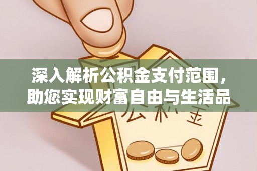 汕头深入解析公积金支付范围，助您实现财富自由与生活品质提升