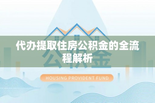汕头代办提取住房公积金的全流程解析