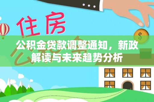 汕头公积金贷款调整通知，新政解读与未来趋势分析