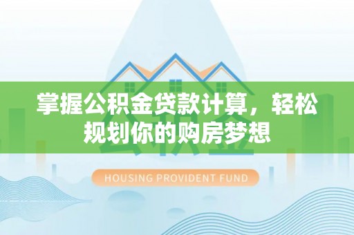 汕头掌握公积金贷款计算，轻松规划你的购房梦想