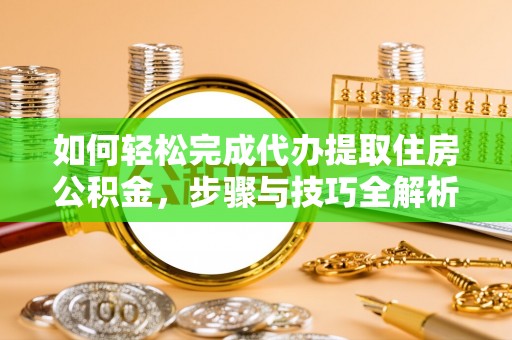 汕头如何轻松完成代办提取住房公积金，步骤与技巧全解析