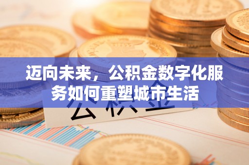汕头迈向未来，公积金数字化服务如何重塑城市生活