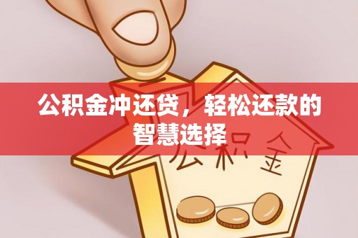 汕头公积金冲还贷，轻松还款的智慧选择