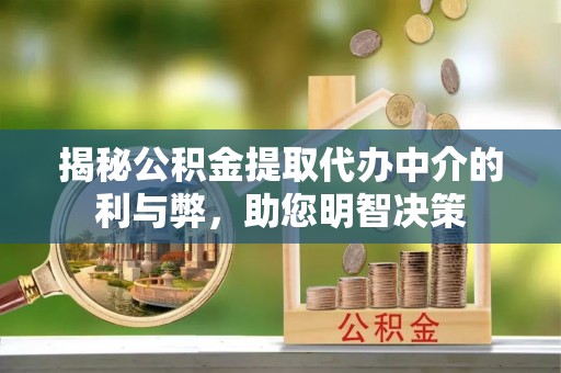 汕头揭秘公积金提取代办中介的利与弊，助您明智决策
