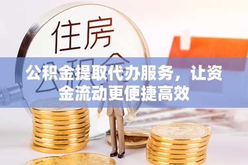 汕头公积金提取代办服务，让资金流动更便捷高效