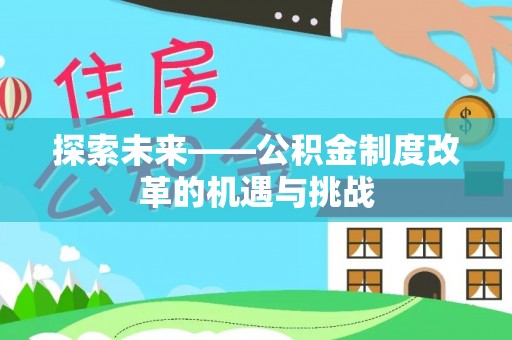汕头探索未来——公积金制度改革的机遇与挑战