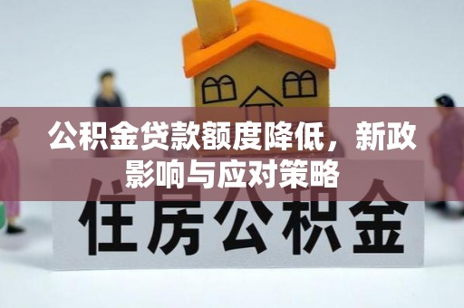 汕头公积金贷款额度降低，新政影响与应对策略