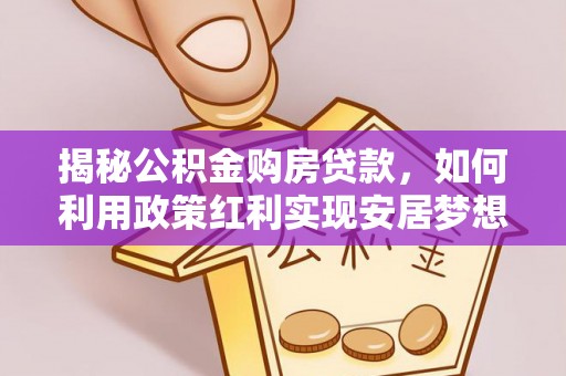 汕头揭秘公积金购房贷款，如何利用政策红利实现安居梦想
