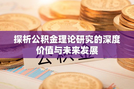 汕头探析公积金理论研究的深度价值与未来发展