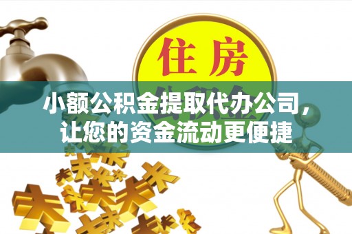 汕头小额公积金提取代办公司，让您的资金流动更便捷