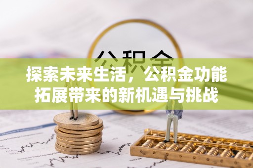 汕头探索未来生活，公积金功能拓展带来的新机遇与挑战