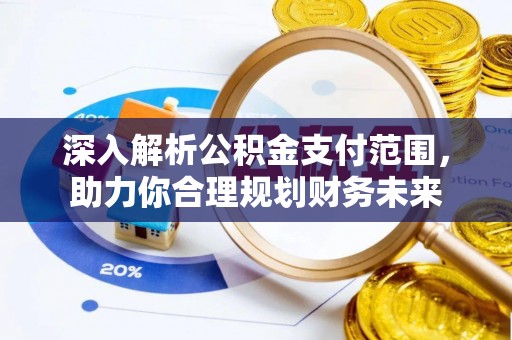 汕头深入解析公积金支付范围，助力你合理规划财务未来