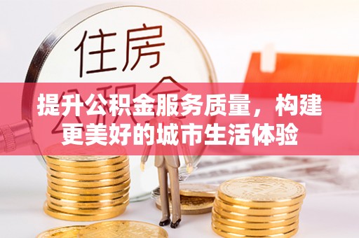 汕头提升公积金服务质量，构建更美好的城市生活体验