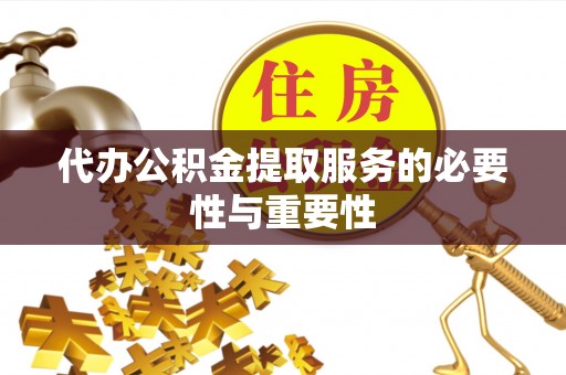 汕头代办公积金提取服务的必要性与重要性